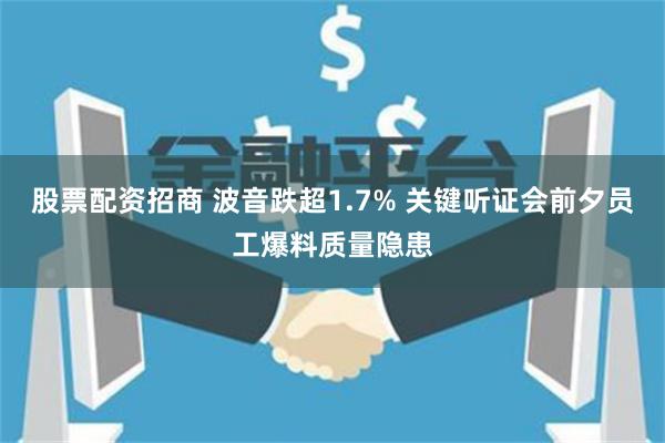 股票配资招商 波音跌超1.7% 关键听证会前夕员工爆料质量隐患