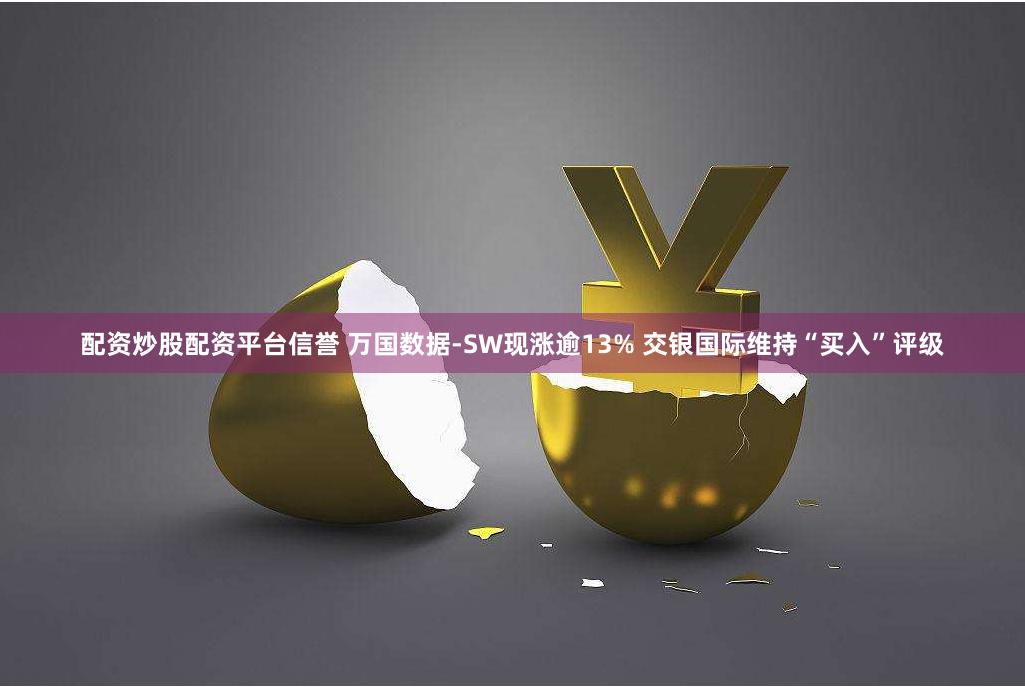 配资炒股配资平台信誉 万国数据-SW现涨逾13% 交银国际维持“买入”评级