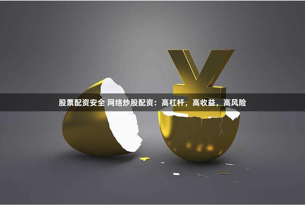 股票配资安全 网络炒股配资:高杠杆,高收益,高风险