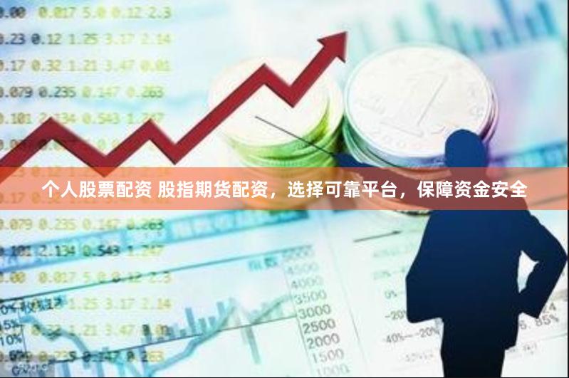 个人股票配资 股指期货配资,选择可靠平台,保障资金安全