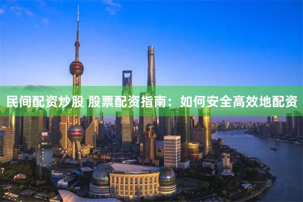民间配资炒股 股票配资指南:如何安全高效地配资